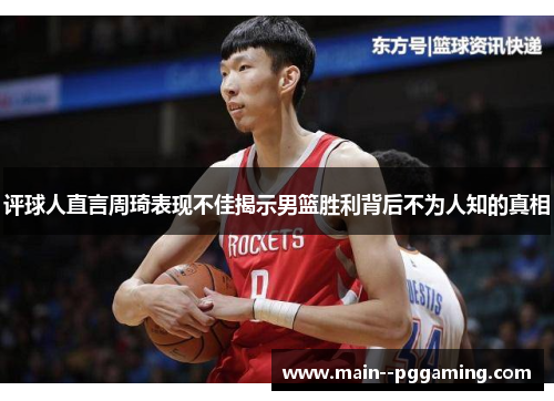 评球人直言周琦表现不佳揭示男篮胜利背后不为人知的真相 评球人直言周琦表现不佳揭示男篮胜利背后不为人知的真相