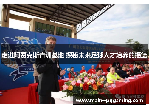走进阿贾克斯青训基地 探秘未来足球人才培养的摇篮