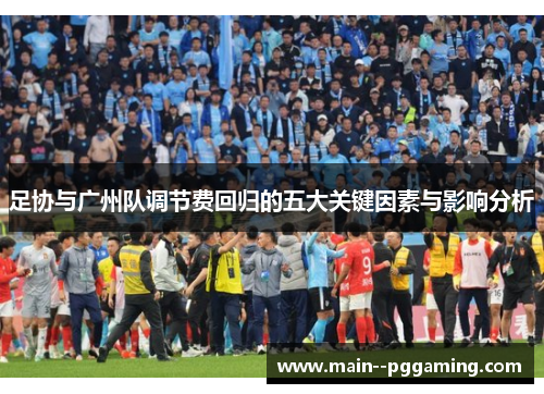 足协与广州队调节费回归的五大关键因素与影响分析