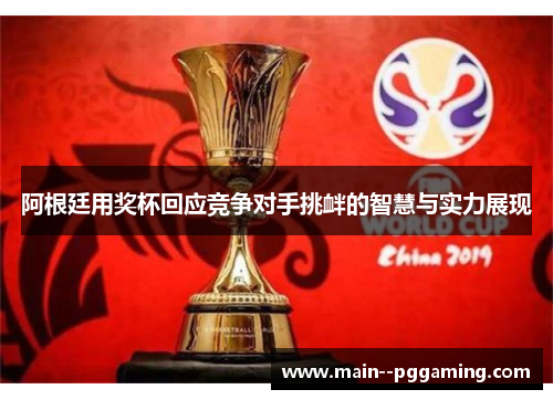 阿根廷用奖杯回应竞争对手挑衅的智慧与实力展现