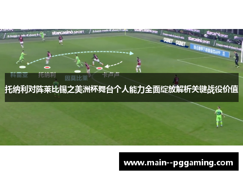 托纳利对阵莱比锡之美洲杯舞台个人能力全面绽放解析关键战役价值